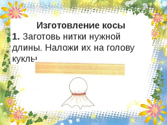 Изготовление косы 1. Заготовь нитки нужной длины. Наложи их на голову куклы. 