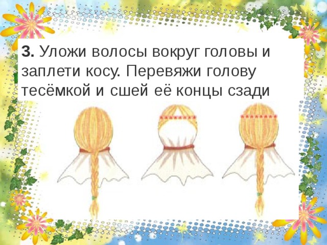 3. Уложи волосы вокруг головы и заплети косу. Перевяжи голову тесёмкой и сшей её концы сзади 