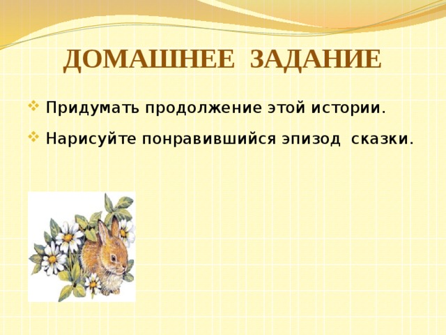 Домашнее задание  Придумать продолжение этой истории.  Нарисуйте понравившийся эпизод сказки. 