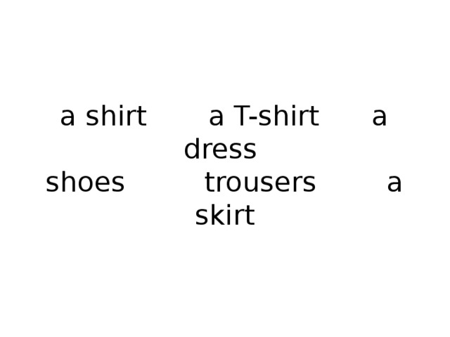 a shirt a T-shirt a dress  shoes trousers a skirt 