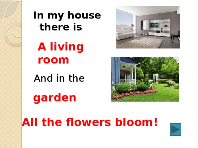 In my house there is A living room And in the garden All the flowers bloom! 