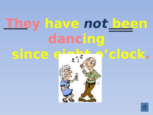 They have not been danc ing  since eight o’clock .  