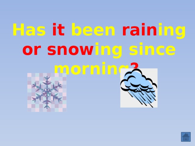 Has it been rain ing or snow ing since morning ?   