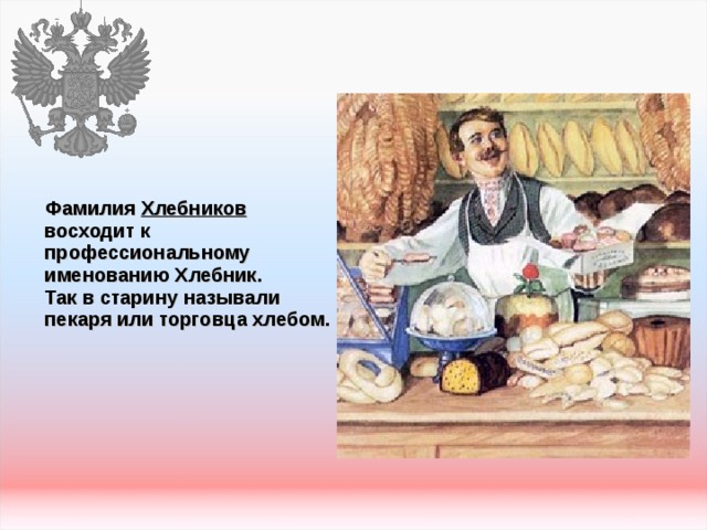  Фамилия Хлебников восходит к профессиональному именованию Хлебник. Так в старину называли пекаря или торговца хлебом.  