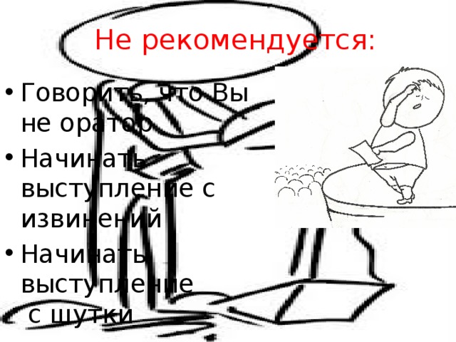 Не рекомендуется: Говорить, что Вы не оратор Начинать выступление с извинений Начинать выступление  с шутки 