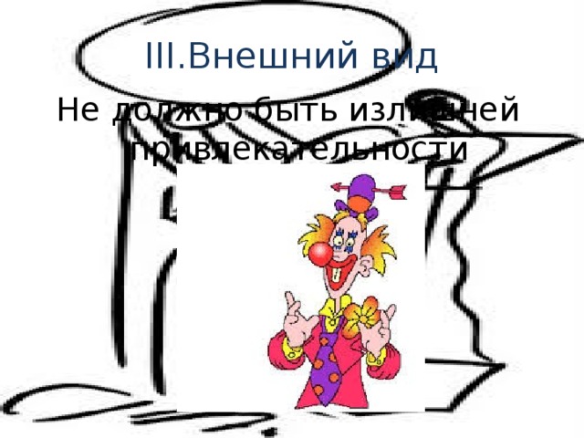 III.Внешний вид Не должно быть излишней привлекательности 
