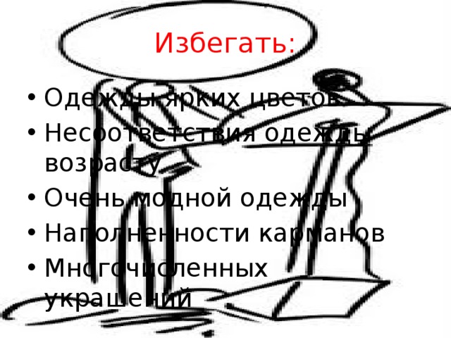 Избегать : Одежды ярких цветов Несоответствия одежды возрасту Очень модной одежды Наполненности карманов Многочисленных украшений 