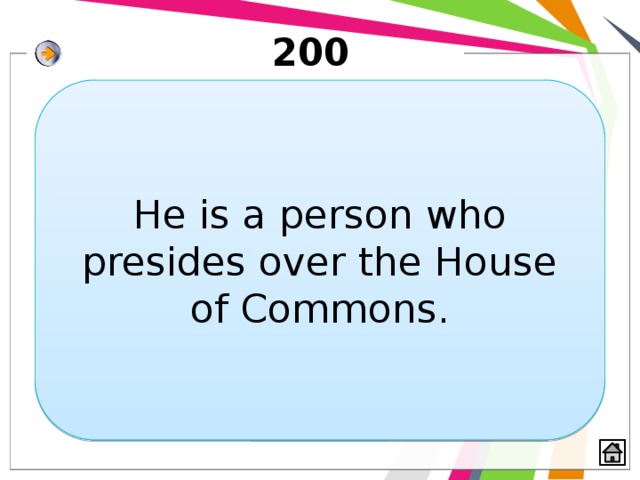200 He is a person who presides over the House of Commons. 