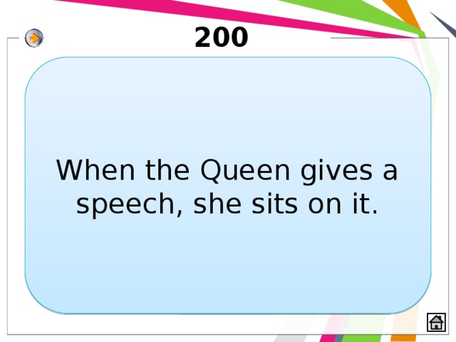 200 When the Queen gives a speech, she sits on it. 
