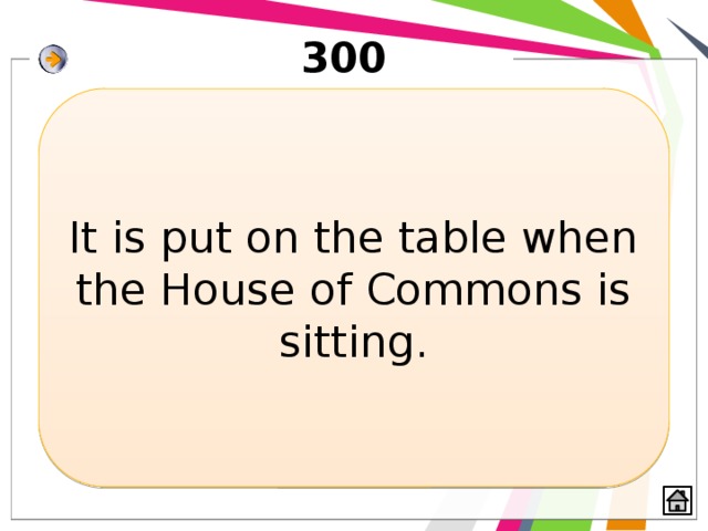 300 It is put on the table when the House of Commons is sitting. 