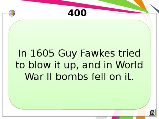 400 In 1605 Guy Fawkes tried to blow it up, and in World War II bombs fell on it. 