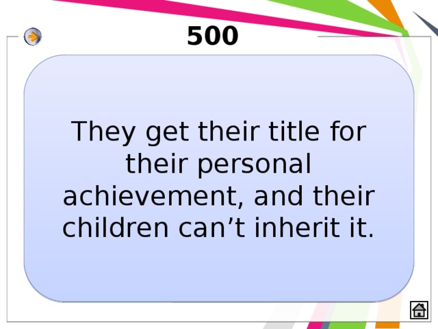 500 They get their title for their personal achievement, and their children can’t inherit it. 