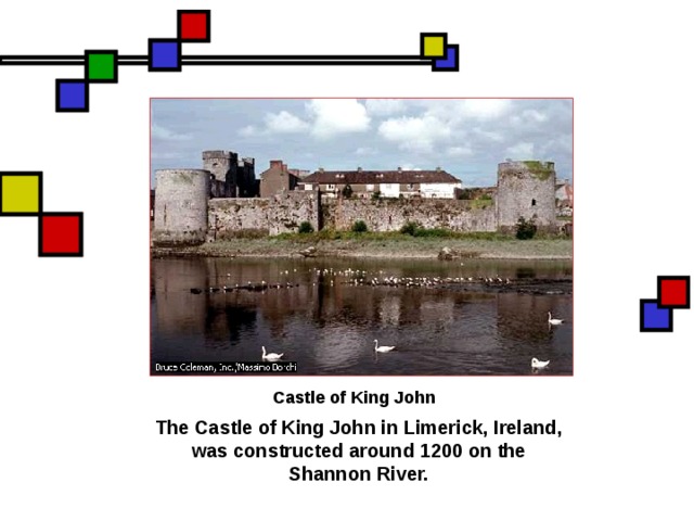 Castle of King John The Castle of King John in Limerick, Ireland, was constructed around 1200 on the Shannon River. 