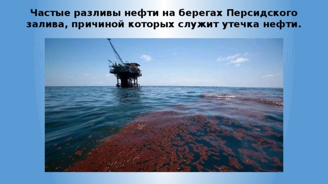 Частые разливы нефти на берегах Персидского залива, причиной которых служит утечка нефти. 