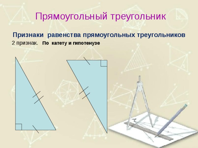 Прямоугольный треугольник Признаки равенства прямоугольных треугольников 2 признак.  По катету и гипотенузе 