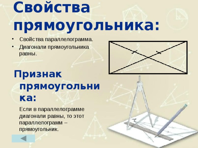 Свойства прямоугольника: Свойства параллелограмма. Диагонали прямоугольника равны.  Признак прямоугольника:  Если в параллелограмме диагонали равны, то этот параллелограмм – прямоугольник. 