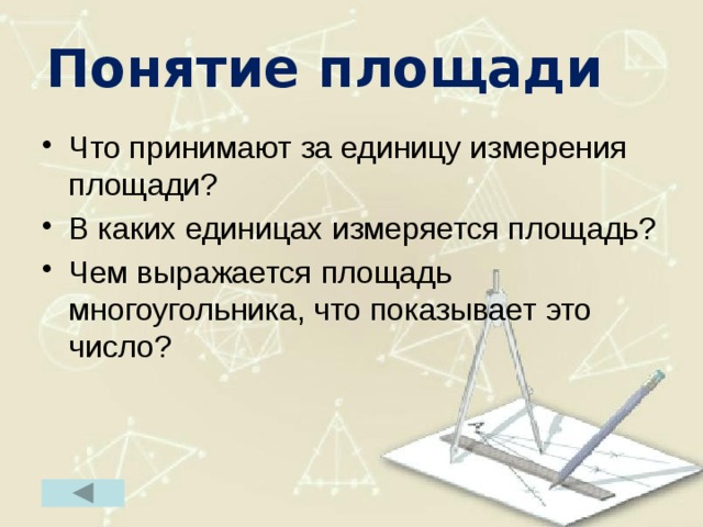 Понятие площади Что принимают за единицу измерения площади? В каких единицах измеряется площадь? Чем выражается площадь многоугольника, что показывает это число? 49 