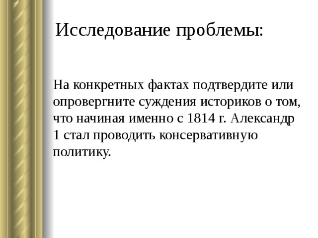 Опровергнуть утверждение. Факты того что Александр 1 проводил консервативную политику. Подтвердите или опровергните конкретными фактами утверждение князь. Конкретныси факиами подтвердите.. Когда Александр 1 стал консервативнее.