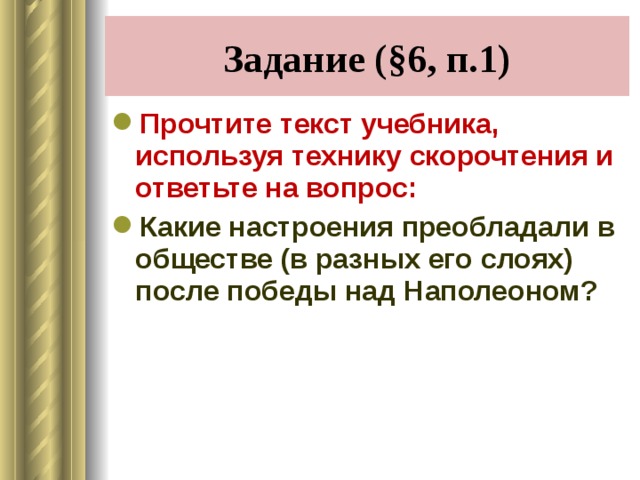 Задание (§6, п.1) Прочтите текст учебника, используя технику скорочтения и ответьте на вопрос: Какие настроения преобладали в обществе (в разных его слоях) после победы над Наполеоном?  