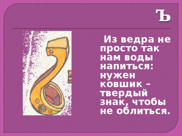 Не просто. Ковшик твердый знак. На что похожа буква твердый знак. Нужен ковшик – твёрдый знак. Твердый знак в виде ковшика.