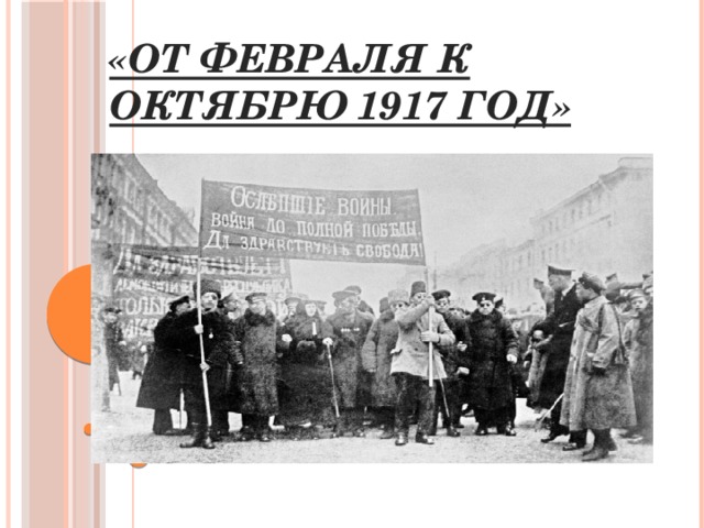 От февраля к октябрю. Февральская революция 1917 года от февраля к октябрю. Февраль октябрь 1917 события. 1917 Год от февраля к октябрю. Россия в 1917 году от февраля к октябрю.