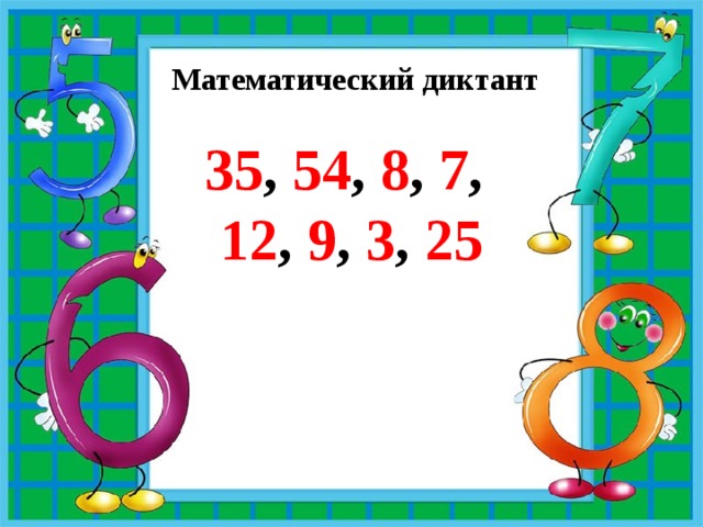 Математический диктант 35 , 54 , 8 , 7 ,  12 , 9 , 3 , 25 
