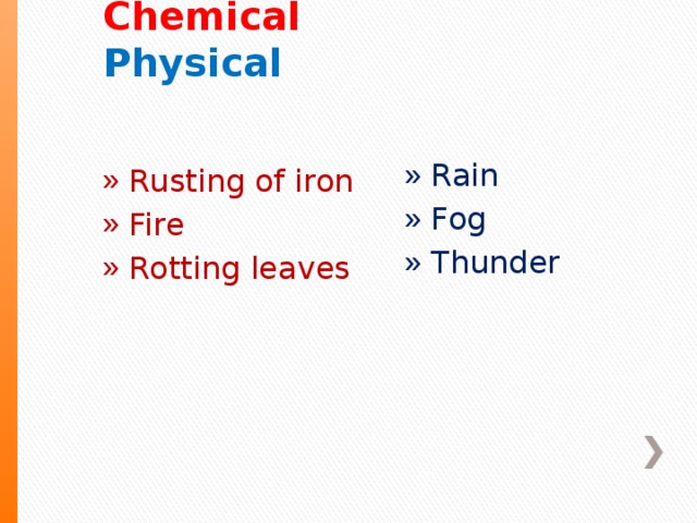     Chemical  Physical   Rain Fog Thunder Rusting of iron Fire Rotting leaves 