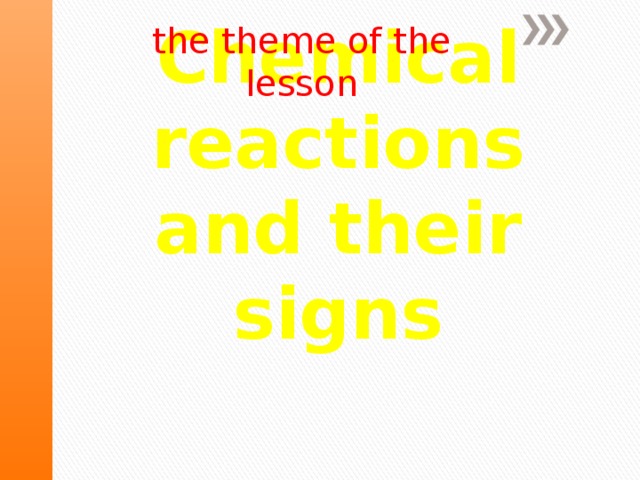 the theme of the lesson Chemical reactions and their signs 