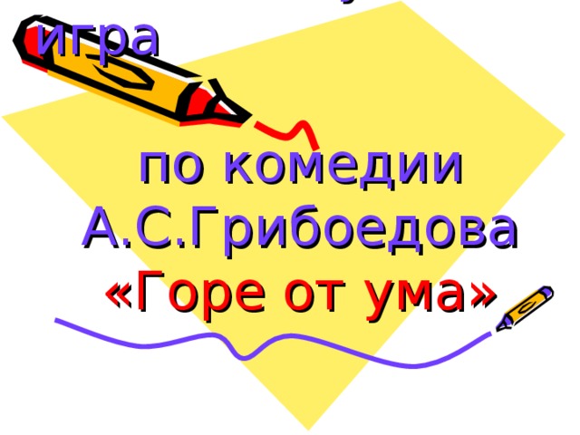 Интеллектуальная игра   по комедии А.С.Грибоедова  «Горе от ума»