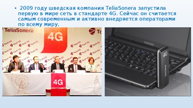  2009 году шведская компания TeliaSonera запустила первую в мире сеть в стандарте 4G. Сейчас он считается самым современным и активно внедряется операторами по всему миру . 