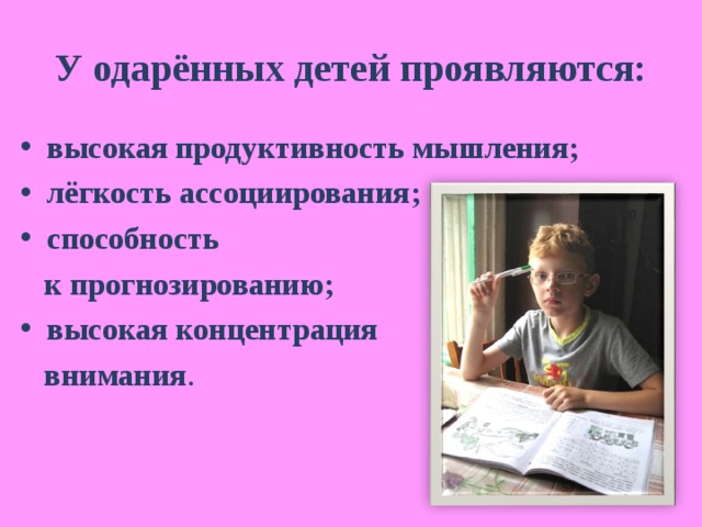 У одарённых детей проявляются: высокая продуктивность мышления; лёгкость ассоциирования; способность  к прогнозированию; высокая концентрация  внимания . 