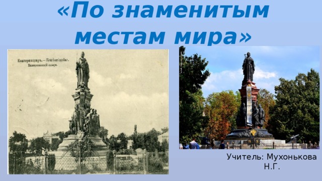 Презентация на тему:  «По знаменитым местам мира» Учитель: Мухонькова Н.Г. 