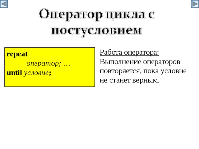 Работа оператора: Выполнение операторов повторяется, пока условие не станет верным. r epeat  оператор ; … until условие ;   