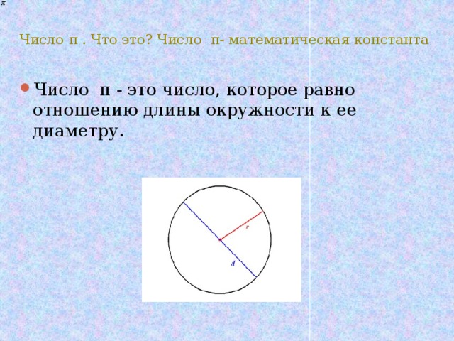 Число π . Что это? Число π- математическая константа Число π - это число, которое равно отношению длины окружности к ее диаметру. 