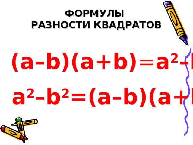 ФОРМУЛЫ РАЗНОСТИ КВАДРАТОВ (a–b)(a+b) = a 2 –b 2 a 2 –b 2 = (a–b)(a+b) 
