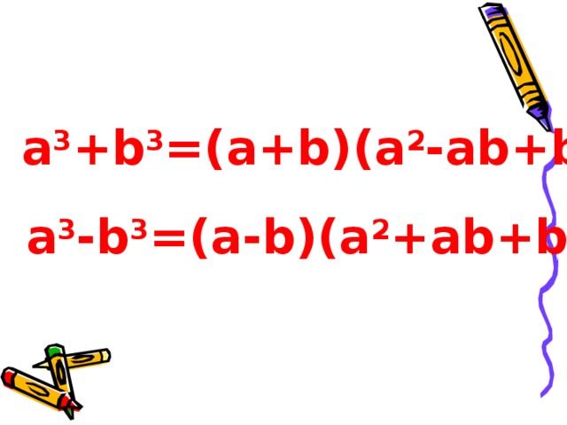 a 3 +b 3 =(a+b)(a 2 -ab+b 2 ) a 3 - b 3 =(a - b)(a 2 + ab+b 2 ) 