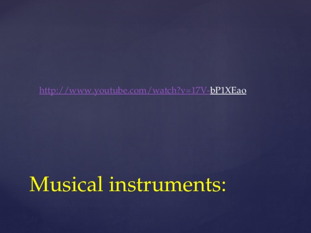 http://www.youtube.com/watch?v=17V- bP1XEao  Musical instruments: