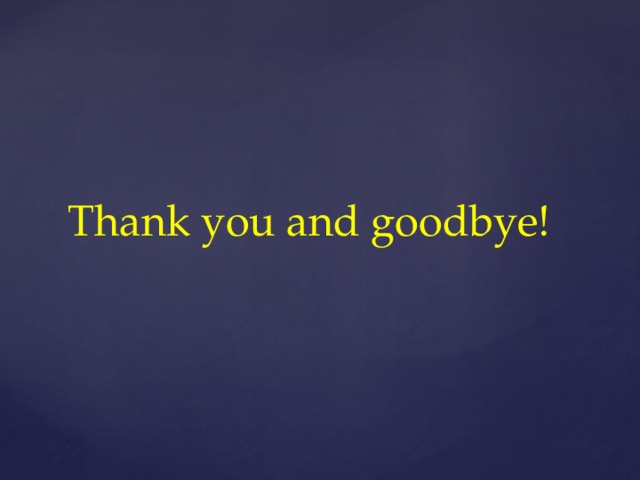 Thank you and goodbye!