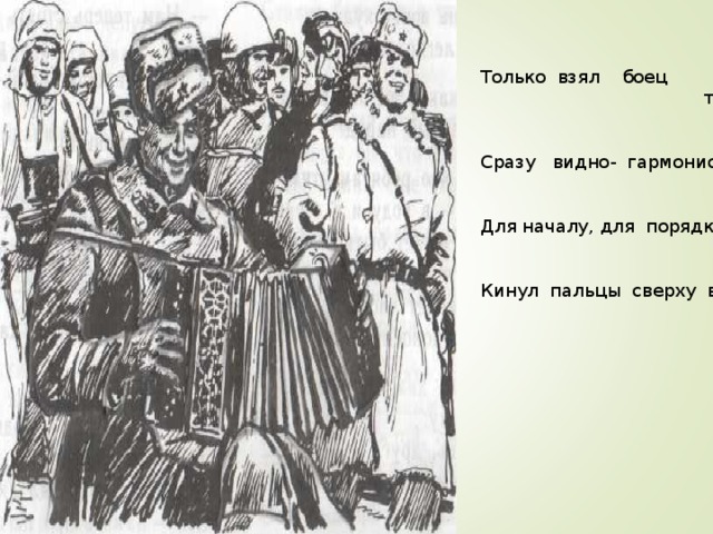 Только взял боец  трёхрядку, Сразу видно- гармонист. Для началу, для порядку Кинул пальцы сверху вниз… 
