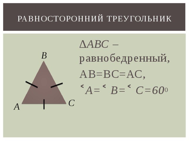 Равносторонний треугольник ∆ АВС – равнобедренный, АВ=ВС=АС, ˂ А= ˂ В= ˂ С=60 0 В С А 