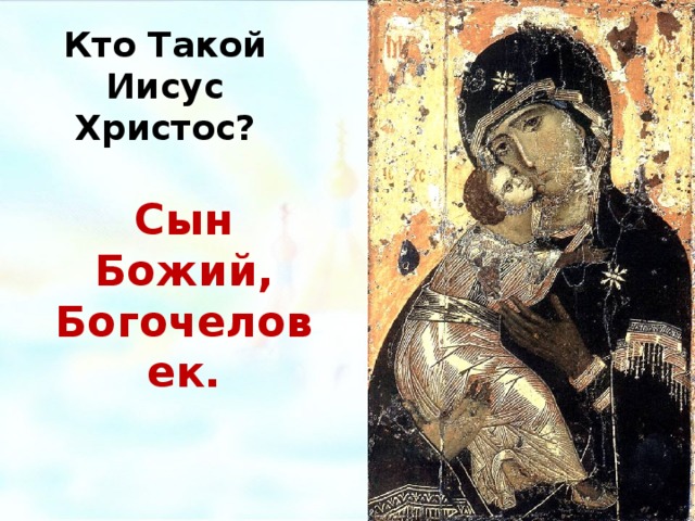 Кто Такой Иисус Христос? Сын Божий, Богочеловек. Владимирская икона Божией Матери, 12 век.