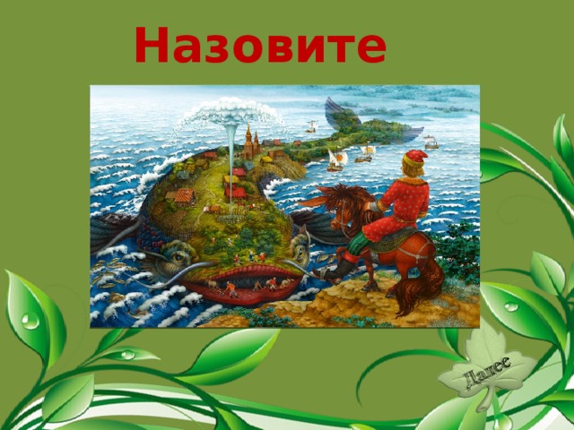 Назовите сказку. «Конёк- горбунок».  