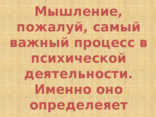 Мышление, пожалуй, самый важный процесс в психической деятельности. Именно оно определеяет разум, интеллект, сознание человека. 