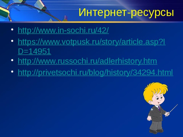 Интернет-ресурсы http://www.in-sochi.ru/42/ https://www.votpusk.ru/story/article.asp?ID=14951 http://www.russochi.ru/adlerhistory.htm http://privetsochi.ru/blog/history/34294.html 