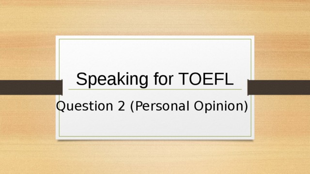 Speaking for TOEFL Question 2 (Personal Opinion) 