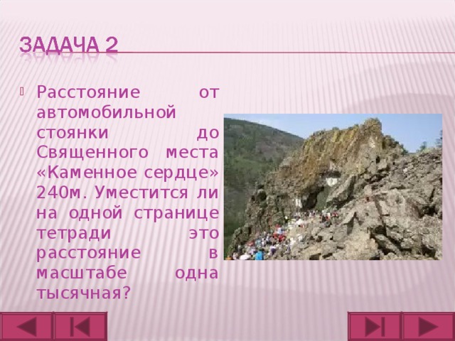 Расстояние от автомобильной стоянки до Священного места «Каменное сердце» 240м. Уместится ли на одной странице тетради это расстояние в масштабе одна тысячная?  