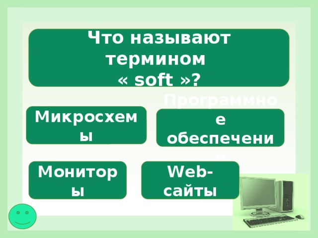Что называют термином « soft »? Микросхемы Программное обеспечение Мониторы Web-сайты 
