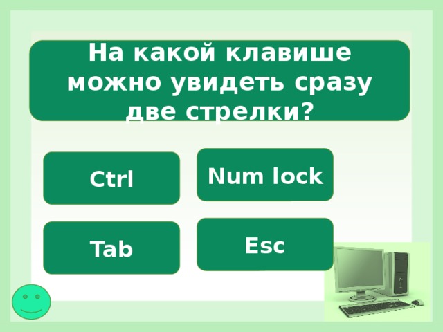 На какой клавише можно увидеть сразу две стрелки? Num lock Ctrl Esc Tab 