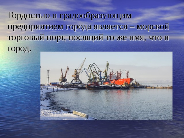 Гордостью и градообразующим предприятием города является – морской торговый порт, носящий то же имя, что и город. 