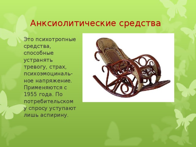 Анксиолитические средства Это психотропные средства, способные устранять тревогу, страх, психоэмоциналь-ное напряжение. Применяются с 1955 года. По потребительскому спросу уступают лишь аспирину. 
